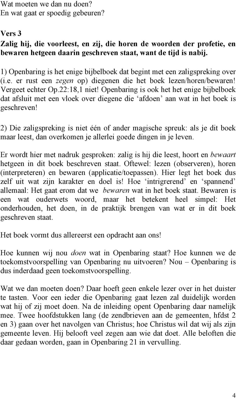 1) Openbaring is het enige bijbelboek dat begint met een zaligspreking over (i.e. er rust een zegen op) diegenen die het boek lezen/horen/bewaren! Vergeet echter Op.22:18,1 niet!