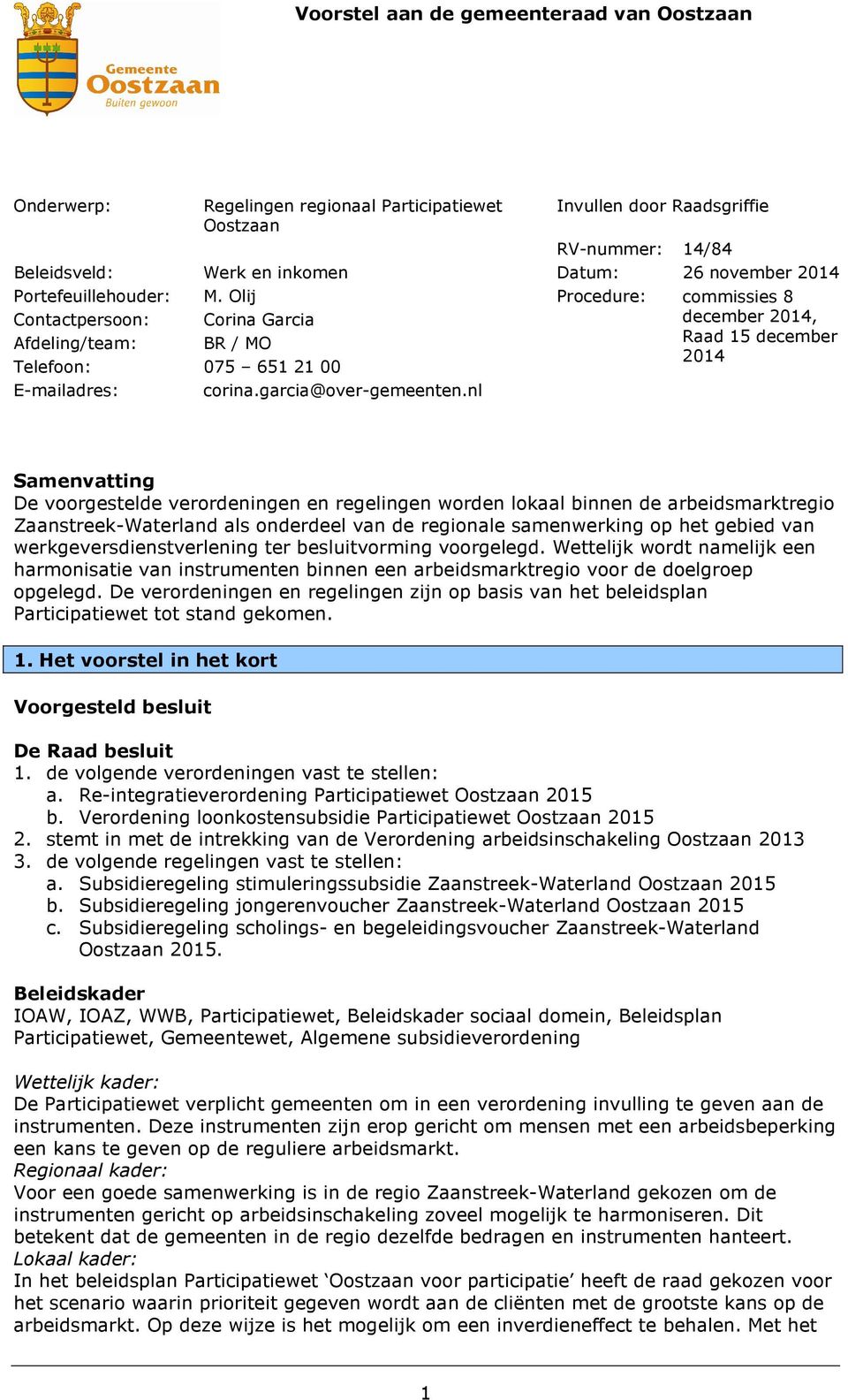 nl Procedure: commissies 8 december 2014, Raad 15 december 2014 Samenvatting De voorgestelde verordeningen en regelingen worden lokaal binnen de arbeidsmarktregio Zaanstreek-Waterland als onderdeel