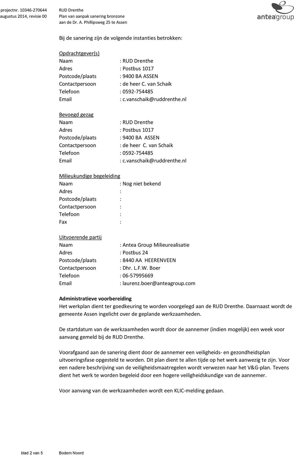 van Schaik Telefoon : 0592-754485 Email : c.vanschaik@ruddrenthe.nl Bevoegd gezag Naam : RUD Drenthe Adres : Postbus 1017 Postcode/plaats : 9400 BA ASSEN Contactpersoon : de heer C.