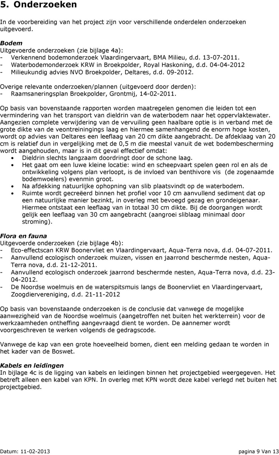 d. 09-2012. Overige relevante onderzoeken/plannen (uitgevoerd door derden): - Raamsaneringsplan Broekpolder, Grontmij, 14-02-2011.
