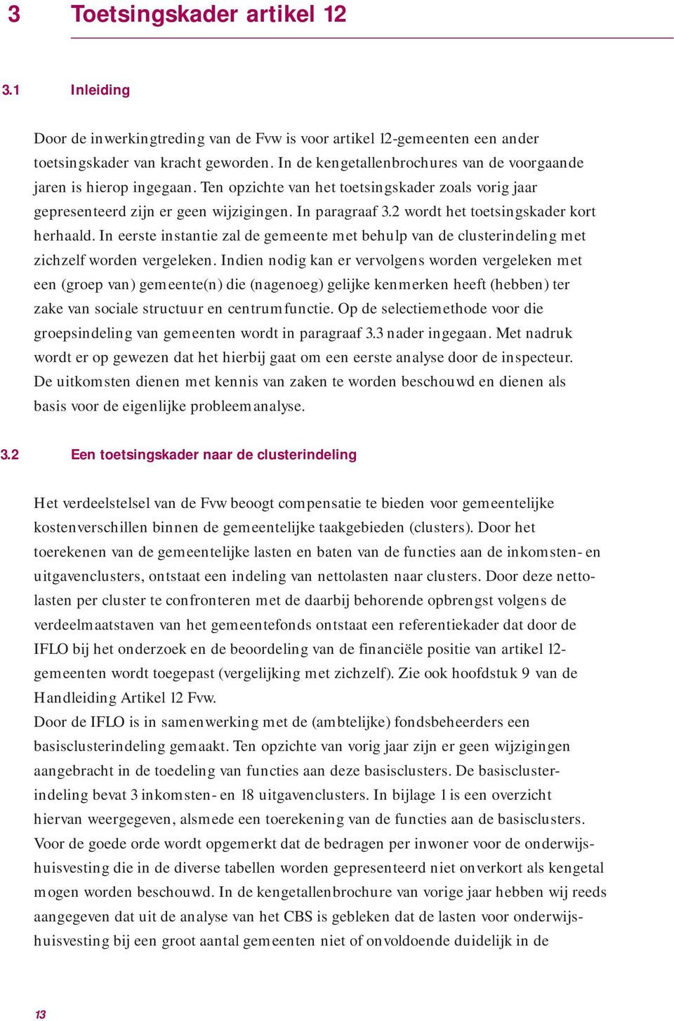 2 wordt het toetsingskader kort herhaald. In eerste instantie zal de gemeente met behulp van de clusterindeling met zichzelf worden vergeleken.