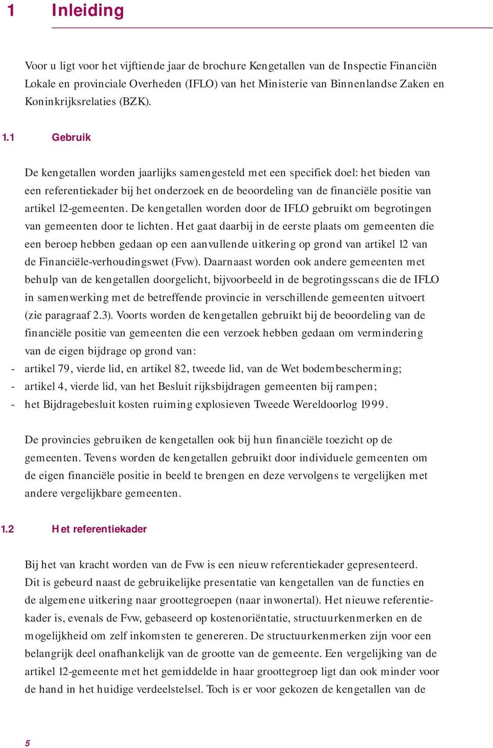 1 Gebruik De kengetallen worden jaarlijks samengesteld met een specifiek doel: het bieden van een referentiekader bij het onderzoek en de beoordeling van de financiële positie van artikel