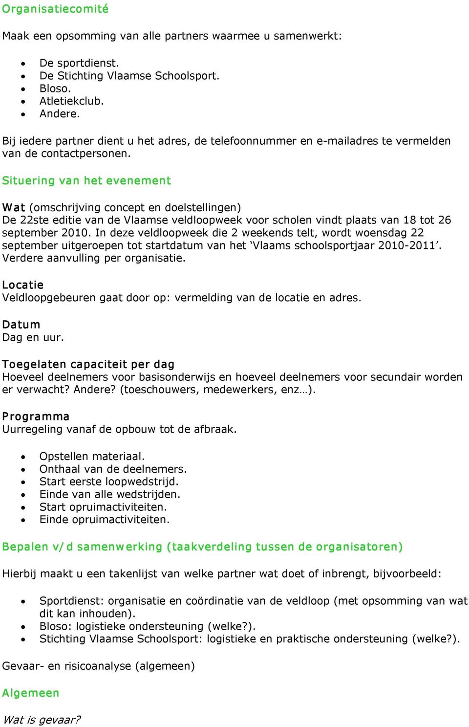 Situering van het evenement W at (omschrijving concept en doelstellingen) De 22ste editie van de Vlaamse veldloopweek voor scholen vindt plaats van 18 tot 26 september 2010.