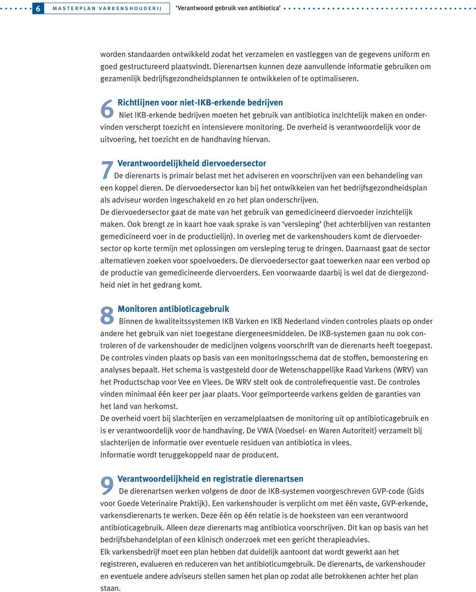 6 Richtlijnen voor niet-ikb-erkende bedrijven Niet IKB-erkende bedrijven moeten het gebruik van antibiotica inzichtelijk maken en ondervinden verscherpt toezicht en intensievere monitoring.