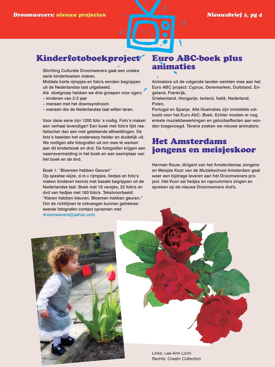 Als doelgroep hebben we drie groepen voor ogen; kinderen van 2-3 jaar mensen met het downsyndroom mensen die de Nederlandse taal willen leren. Voor deze serie zijn 1200 foto s nodig.