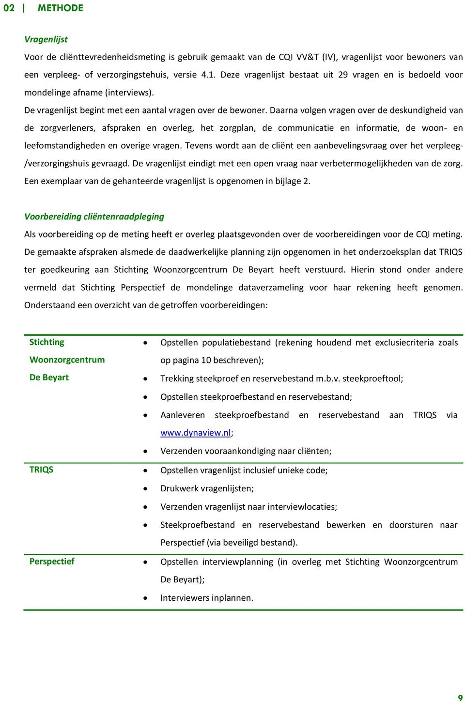 Daarna volgen vragen over de deskundigheid van de zorgverleners, afspraken en overleg, het zorgplan, de communicatie en informatie, de woon- en leefomstandigheden en overige vragen.