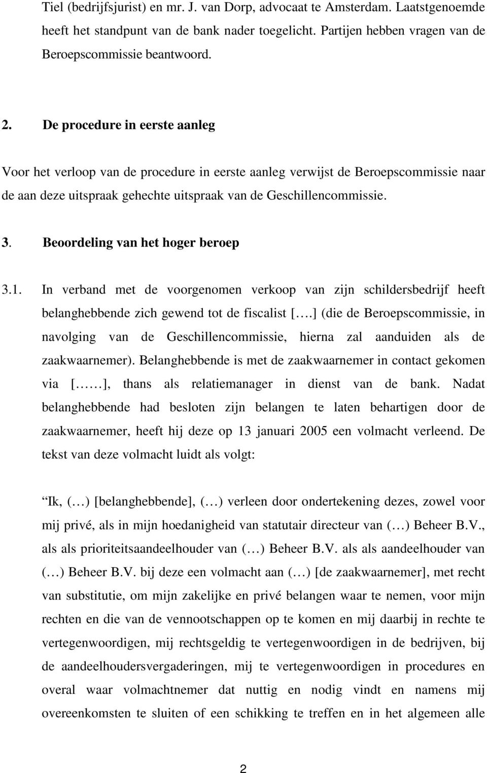 Beoordeling van het hoger beroep 3.1. In verband met de voorgenomen verkoop van zijn schildersbedrijf heeft belanghebbende zich gewend tot de fiscalist [.