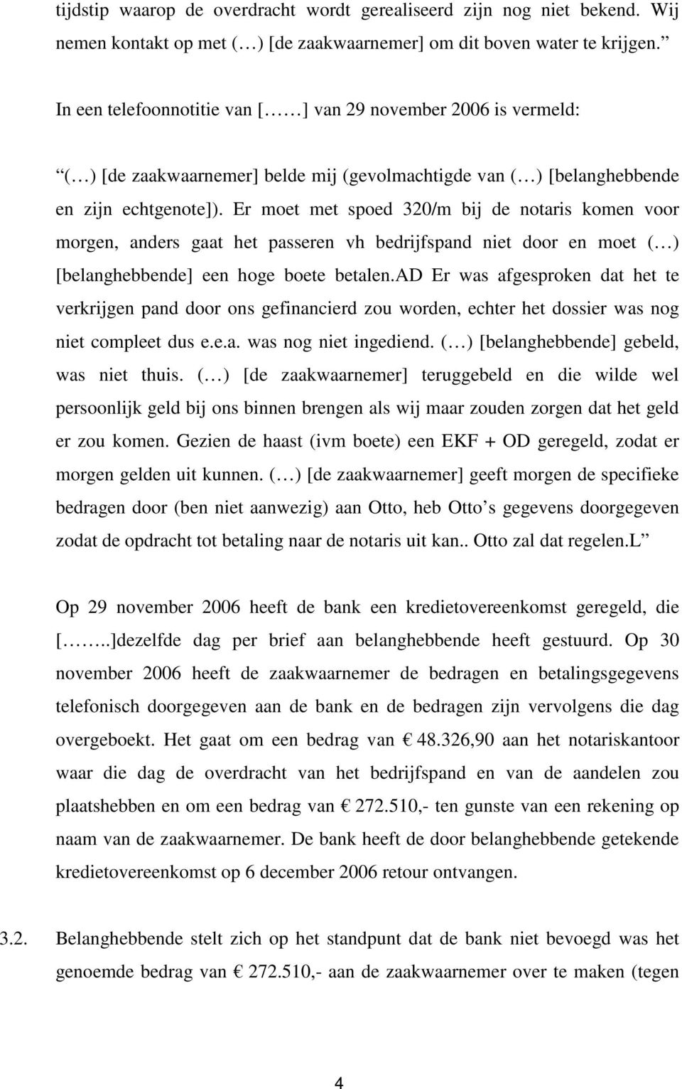 Er moet met spoed 320/m bij de notaris komen voor morgen, anders gaat het passeren vh bedrijfspand niet door en moet ( ) [belanghebbende] een hoge boete betalen.