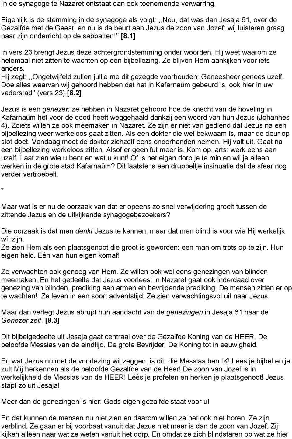 op de sabbatten! [8.1] In vers 23 brengt Jezus deze achtergrondstemming onder woorden. Hij weet waarom ze helemaal niet zitten te wachten op een bijbellezing.