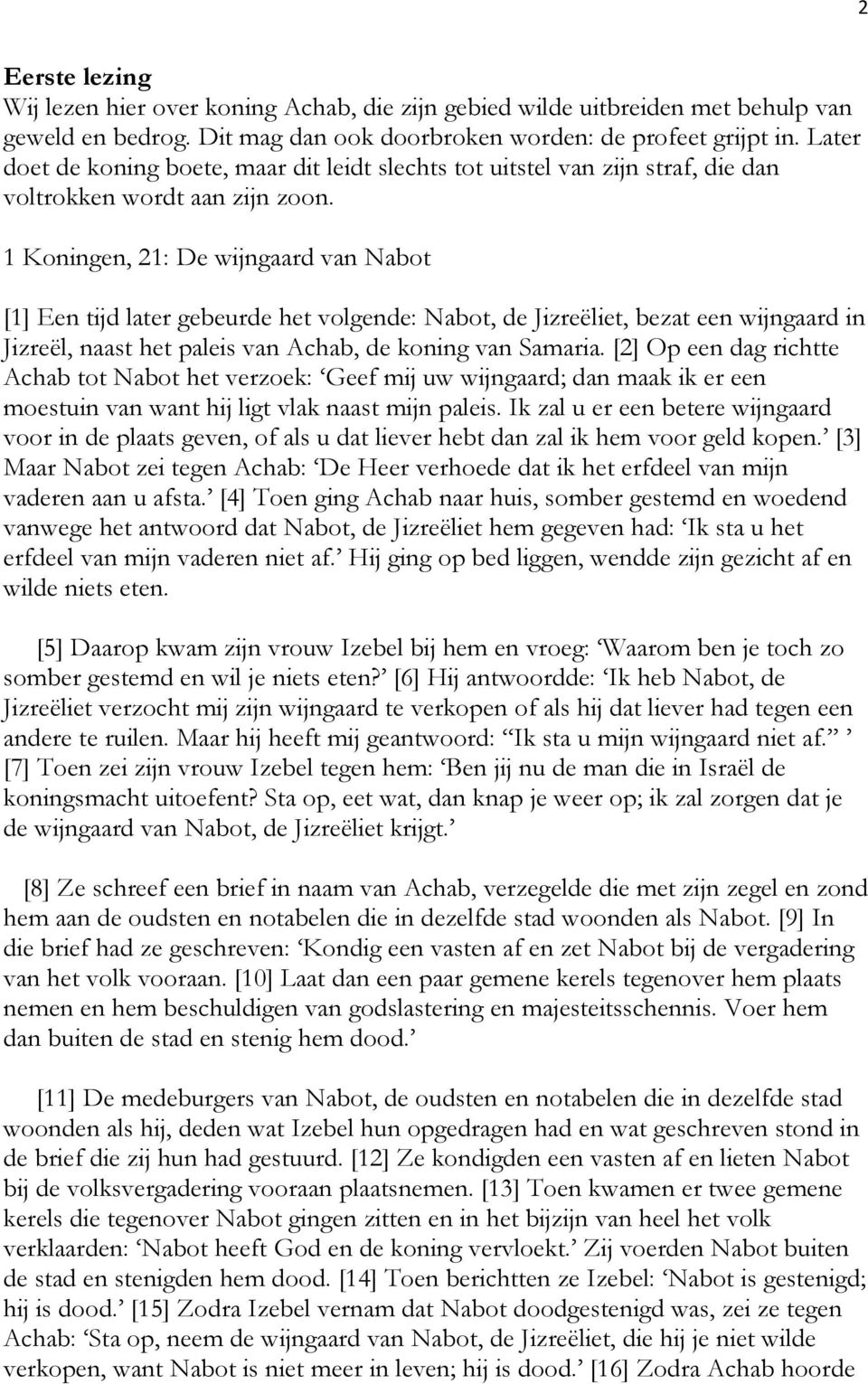 1 Koningen, 21: De wijngaard van Nabot [1] Een tijd later gebeurde het volgende: Nabot, de Jizreëliet, bezat een wijngaard in Jizreël, naast het paleis van Achab, de koning van Samaria.