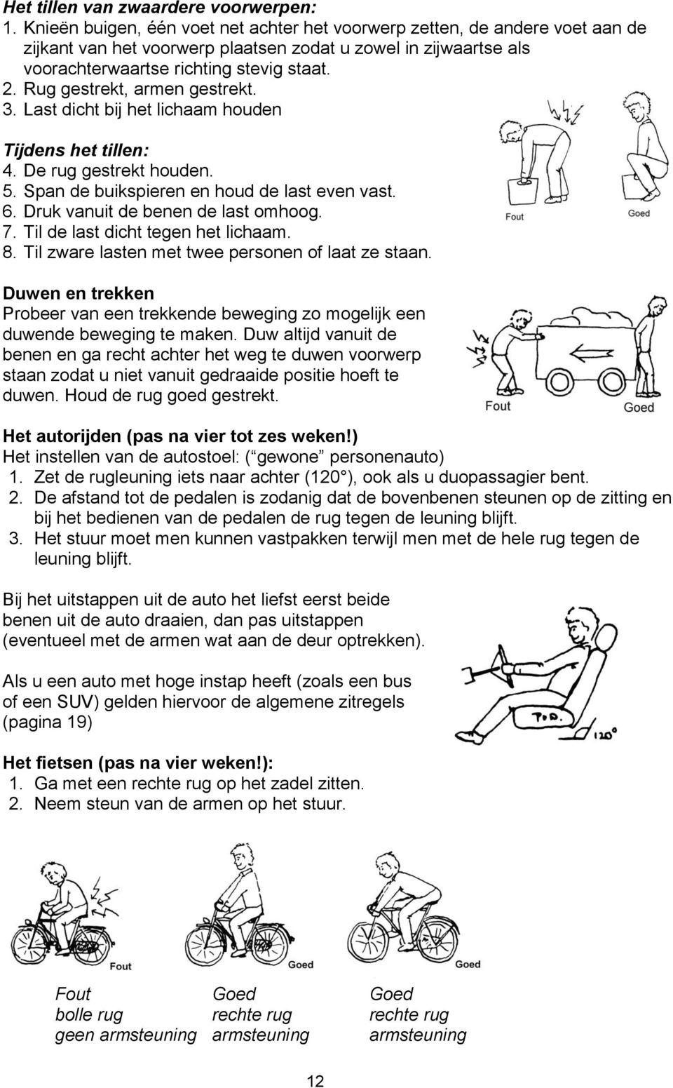 Rug gestrekt, armen gestrekt. 3. Last dicht bij het lichaam houden Tijdens het tillen: 4. De rug gestrekt houden. 5. Span de buikspieren en houd de last even vast. 6.