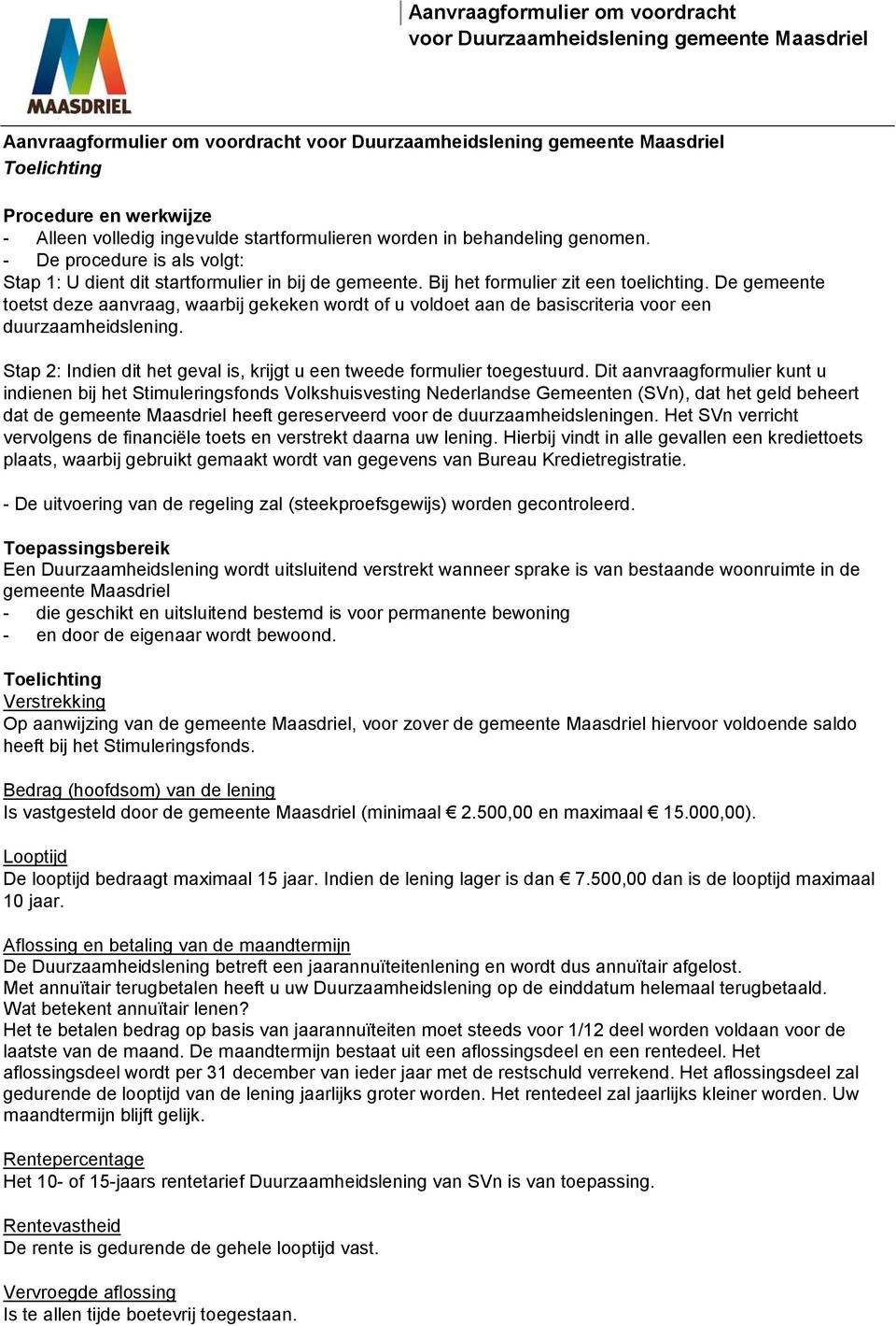 De gemeente toetst deze aanvraag, waarbij gekeken wordt of u voldoet aan de basiscriteria voor een duurzaamheidslening. Stap 2: Indien dit het geval is, krijgt u een tweede formulier toegestuurd.