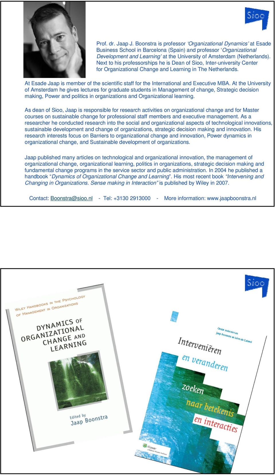 Next to his professorships he is Dean of Sioo, Inter-university Center for Organizational Change and Learning in The Netherlands.