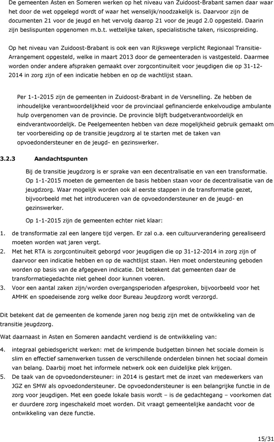 Op het niveau van Zuidoost-Brabant is ook een van Rijkswege verplicht Regionaal Transitie- Arrangement opgesteld, welke in maart 2013 door de gemeenteraden is vastgesteld.