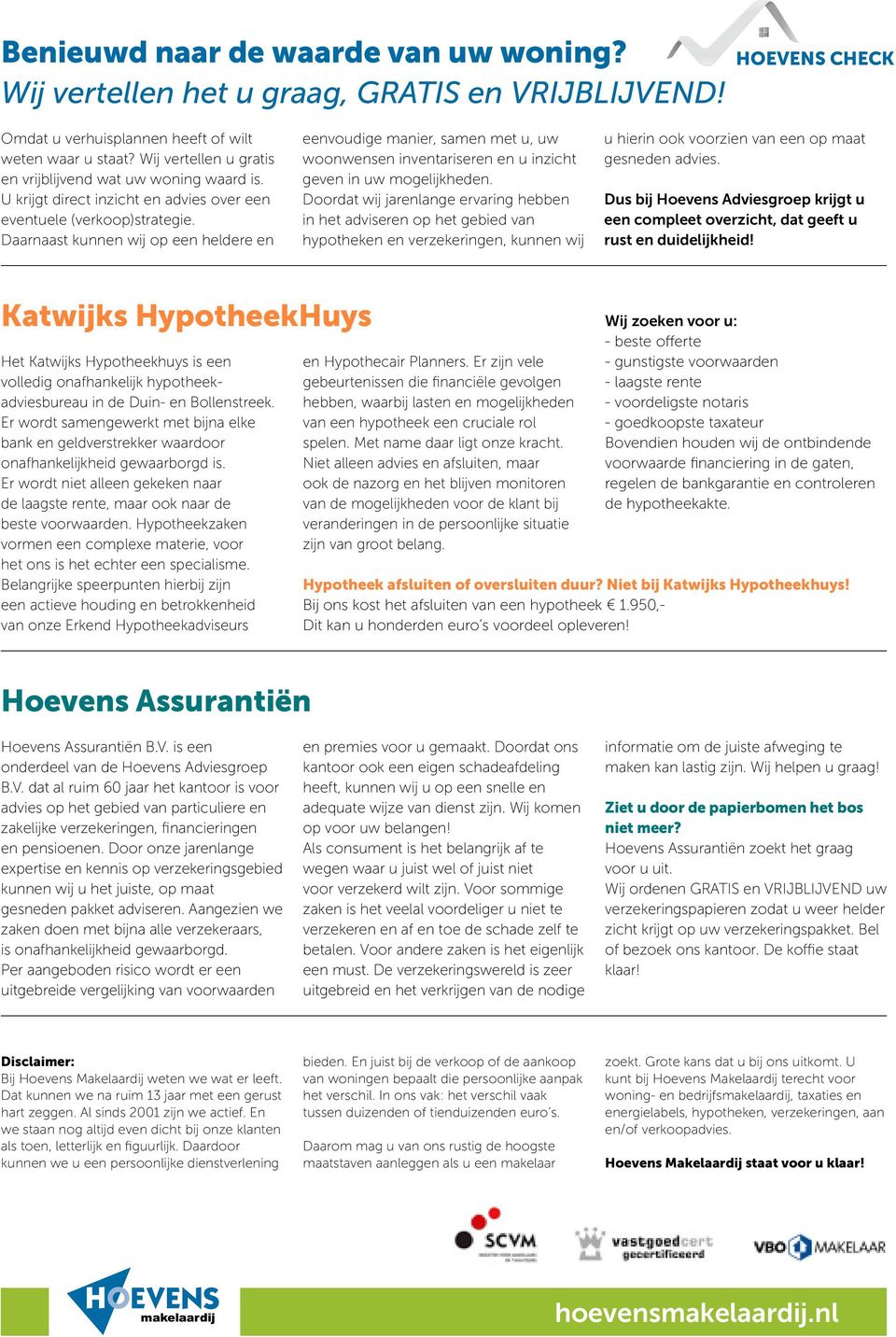 Daarnaast kunnen wij op een heldere en eenvoudige manier, samen met u, uw woonwensen inventariseren en u inzicht geven in uw mogelijkheden.