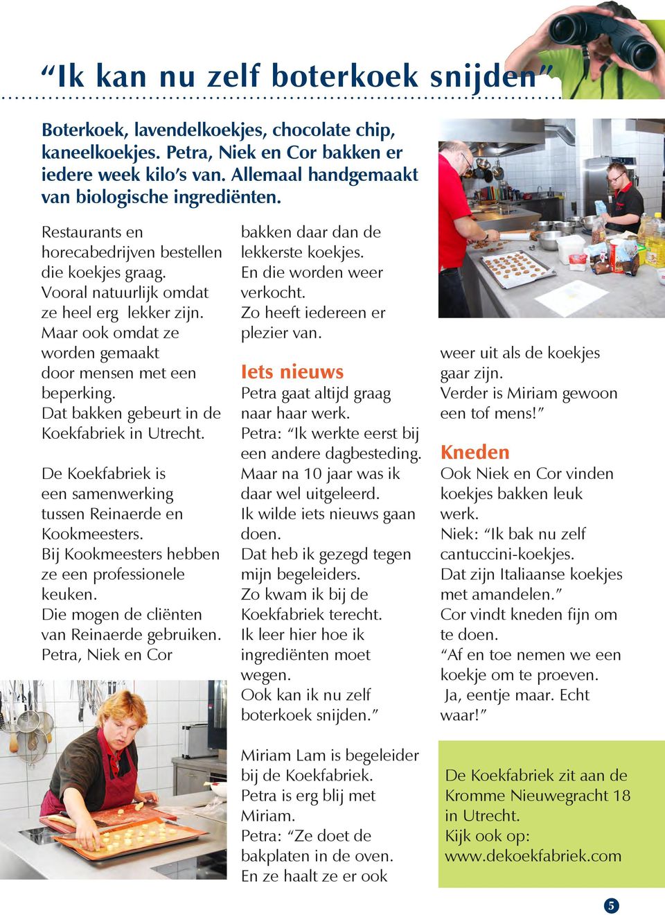 Dat bakken gebeurt in de Koekfabriek in Utrecht. De Koekfabriek is een samenwerking tussen Reinaerde en Kookmeesters. Bij Kookmeesters hebben ze een professionele keuken.