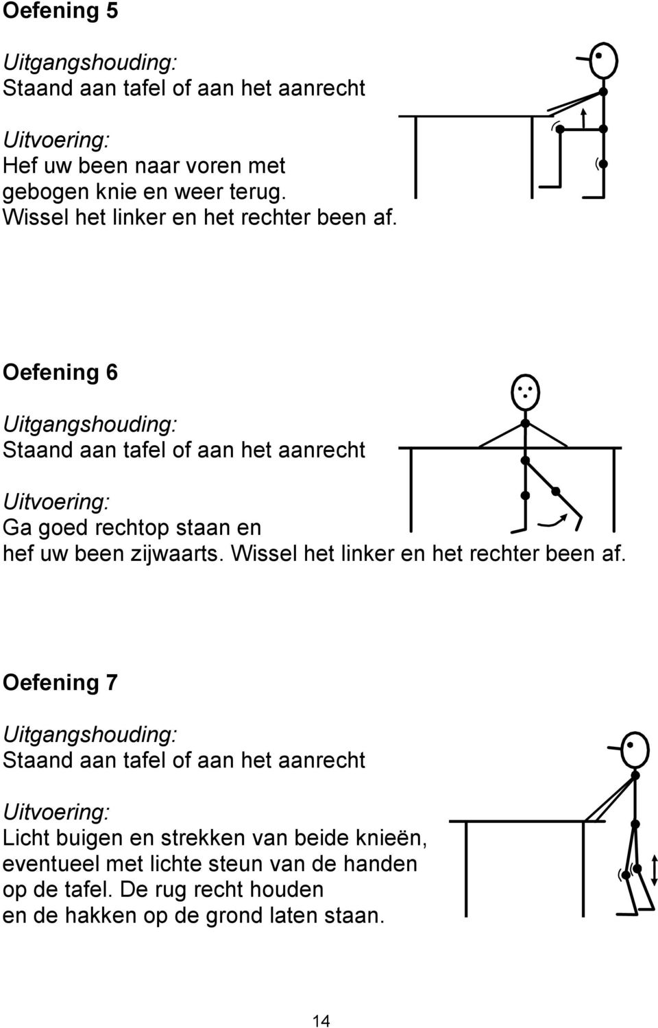 Oefening 6 Uitgangshouding: Staand aan tafel of aan het aanrecht Uitvoering: Ga goed rechtop staan en hef uw been zijwaarts.