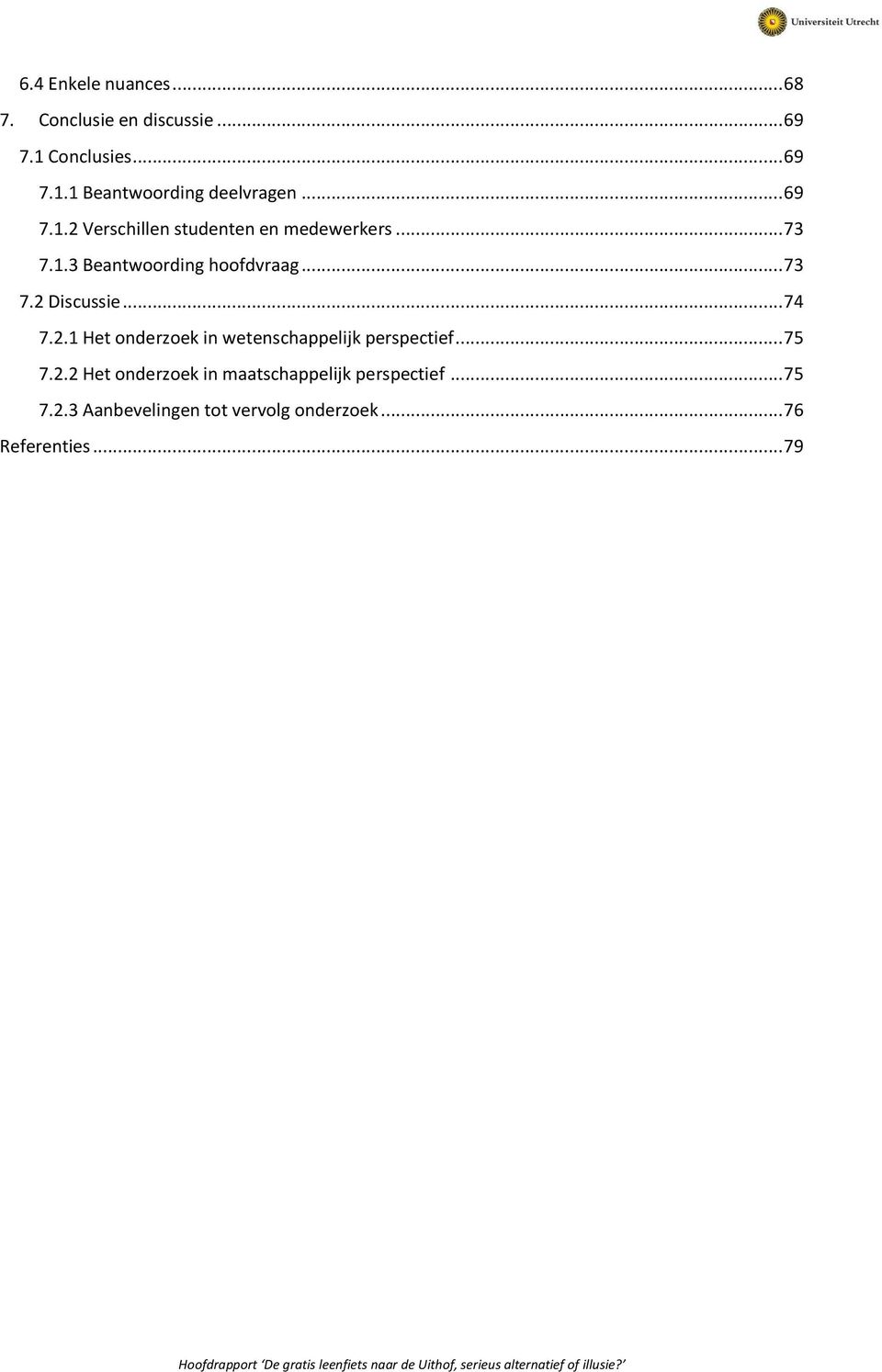 .. 74 7.2.1 Het onderzoek in wetenschappelijk perspectief... 75 7.2.2 Het onderzoek in maatschappelijk perspectief.