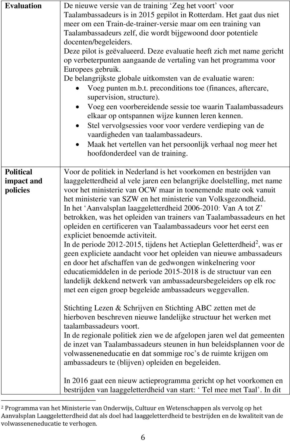 Deze evaluatie heeft zich met name gericht op verbeterpunten aangaande de vertaling van het programma voor Europees gebruik. De belangrijkste globale uitkomsten van de evaluatie waren: Voeg punten m.