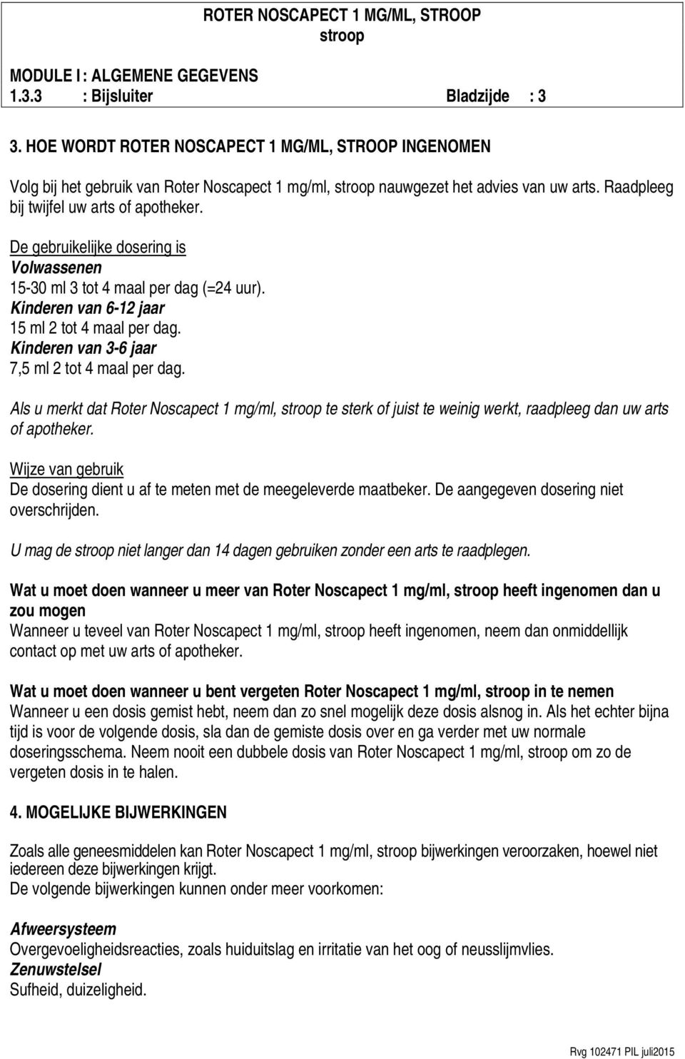 Kinderen van 3-6 jaar 7,5 ml 2 tot 4 maal per dag. Als u merkt dat Roter Noscapect 1 mg/ml, te sterk of juist te weinig werkt, raadpleeg dan uw arts of apotheker.