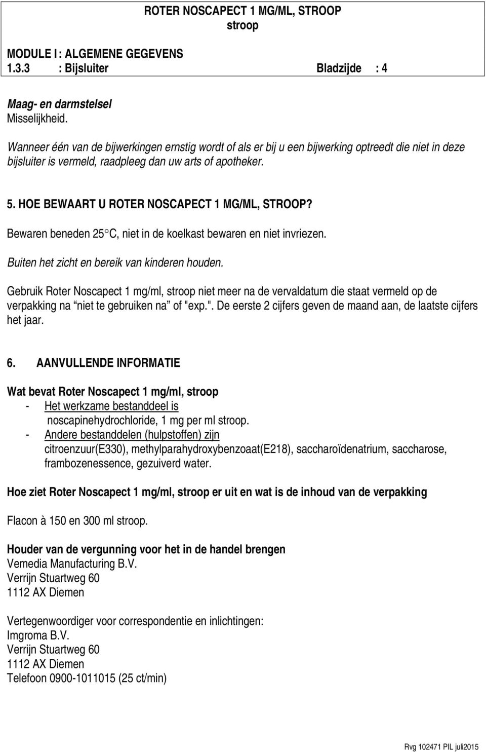 HOE BEWAART U ROTER NOSCAPECT 1 MG/ML, STROOP? Bewaren beneden 25 C, niet in de koelkast bewaren en niet invriezen. Buiten het zicht en bereik van kinderen houden.