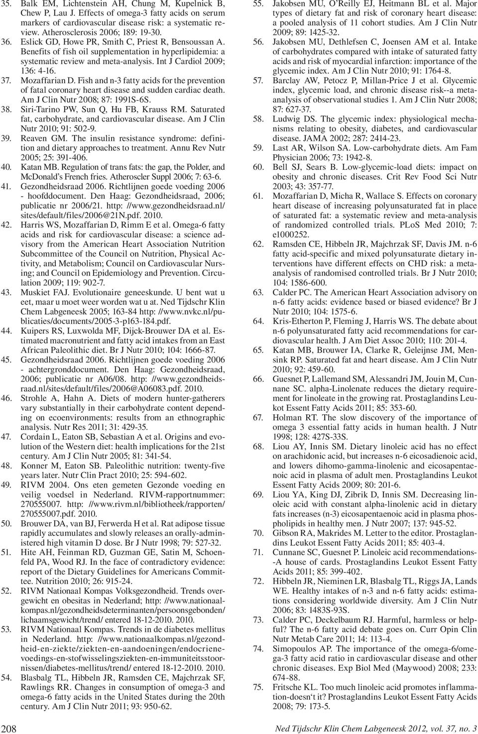 Int J Cardiol 2009; 136: 4-16. 37. Mozaffarian D. Fish and n-3 fatty acids for the prevention of fatal coronary heart disease and sudden cardiac death. Am J Clin Nutr 2008; 87: 1991S-6S. 38.