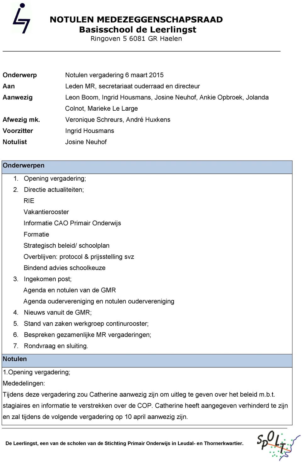 Directie actualiteiten; RIE Vakantierooster Informatie CAO Primair Onderwijs Formatie Strategisch beleid/ schoolplan Overblijven: protocol & prijsstelling svz Bindend advies schoolkeuze 3.