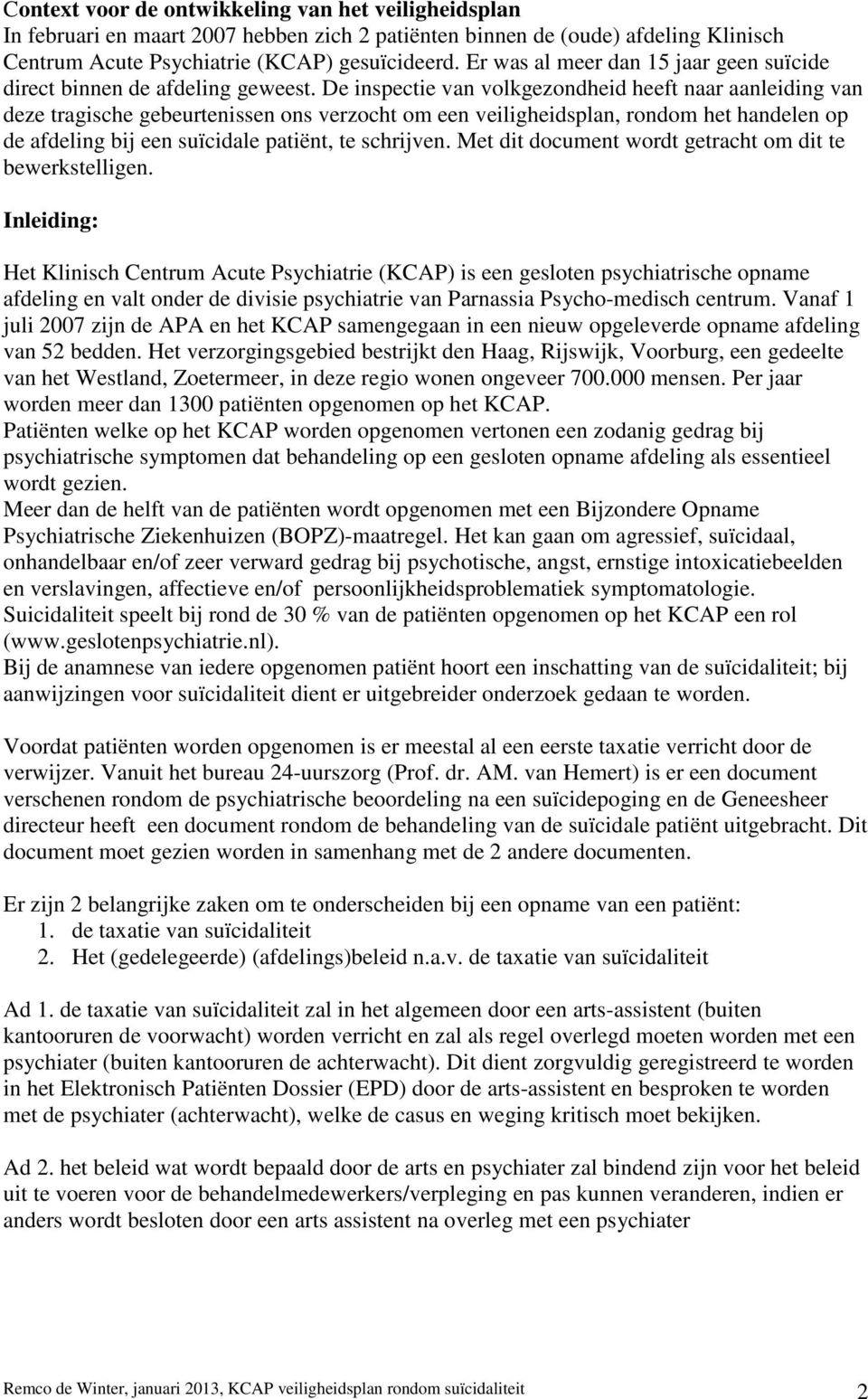 De inspectie van volkgezondheid heeft naar aanleiding van deze tragische gebeurtenissen ons verzocht om een veiligheidsplan, rondom het handelen op de afdeling bij een suïcidale patiënt, te schrijven.