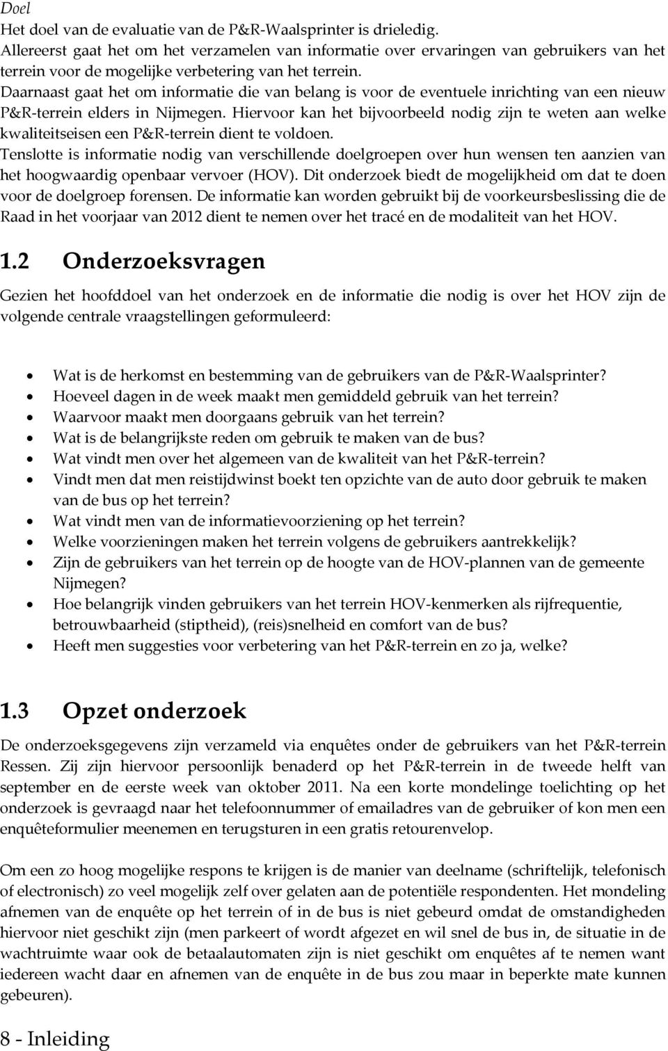 Daarnaast gaat het om informatie die van belang is voor de eventuele inrichting van een nieuw P&R-terrein elders in Nijmegen.