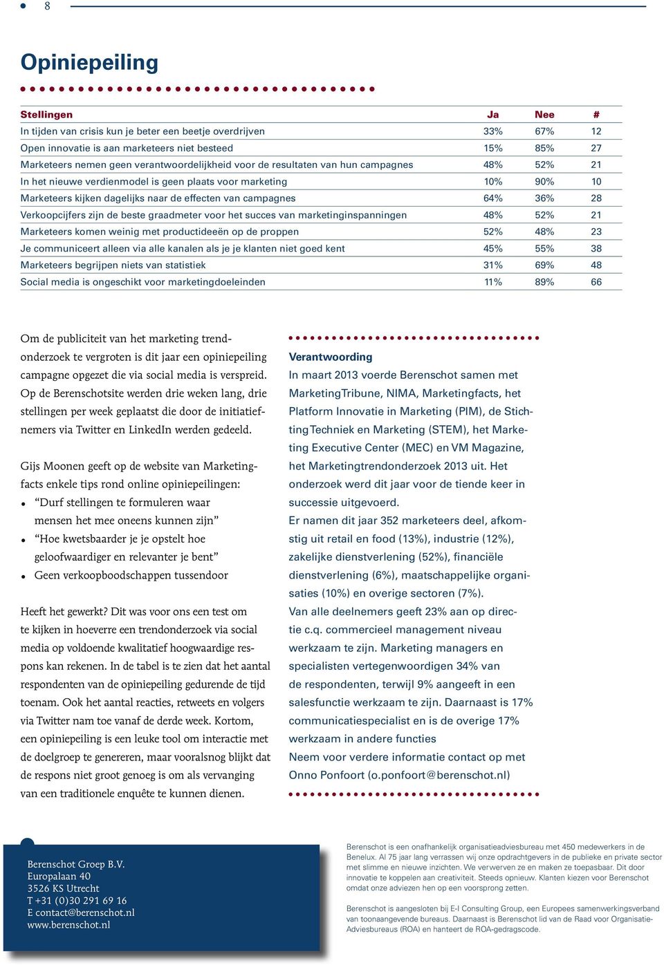 28 Verkoopcijfers zijn de beste graadmeter voor het succes van marketinginspanningen 48% 52% 21 Marketeers komen weinig met productideeën op de proppen 52% 48% 23 Je communiceert alleen via alle