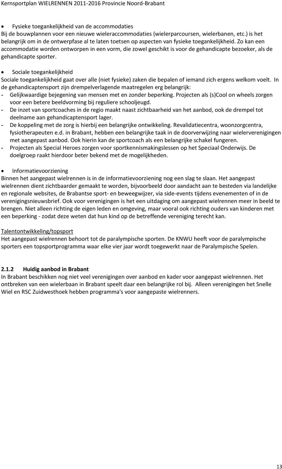 Zo kan een accommodatie worden ontworpen in een vorm, die zowel geschikt is voor de gehandicapte bezoeker, als de gehandicapte sporter.