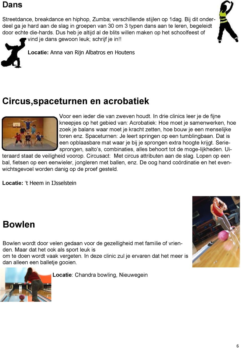 ! Locatie: Anna van Rijn Albatros en Houtens Circus,spaceturnen en acrobatiek Voor een ieder die van zweven houdt.