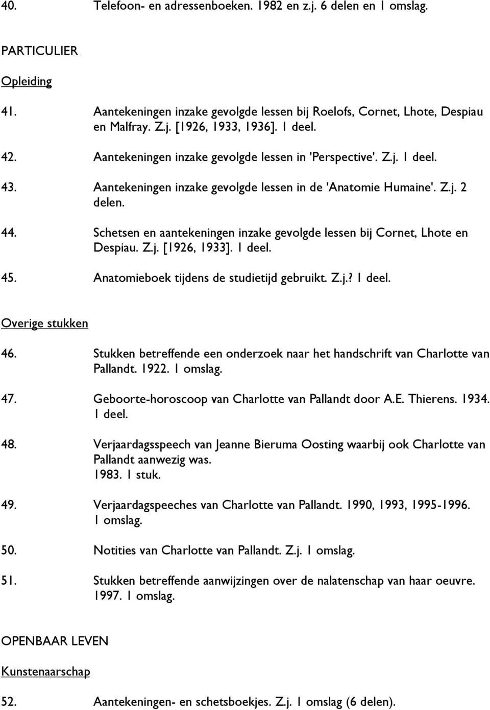 Schetsen en aantekeningen inzake gevolgde lessen bij Cornet, Lhote en Despiau. Z.j. [1926, 1933]. 1 deel. 45. Anatomieboek tijdens de studietijd gebruikt. Z.j.? 1 deel. Overige stukken 46.