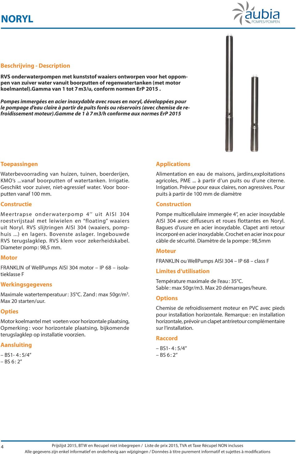 Pompes immergées en acier inoxydable avec roues en noryl, développées pour le pompage d eau claire à partir de puits forés ou réservoirs (avec chemise de refroidissement moteur).