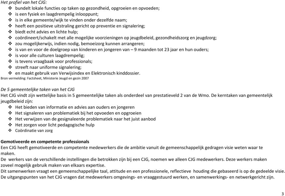 jeugdzorg; zou mogelijkerwijs, indien nodig, bemoeizorg kunnen arrangeren; is van en voor de doelgroep van kinderen en jongeren van 9 maanden tot 23 jaar en hun ouders; is voor alle culturen