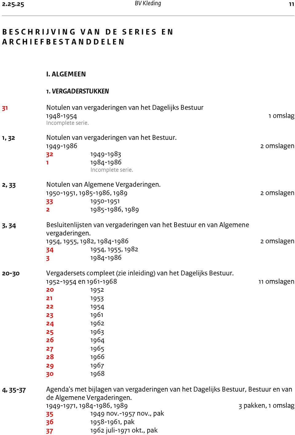 1949-1986 2 omslagen 32 1949-1983 1 1984-1986 Incomplete serie. 2, 33 Notulen van Algemene Vergaderingen.