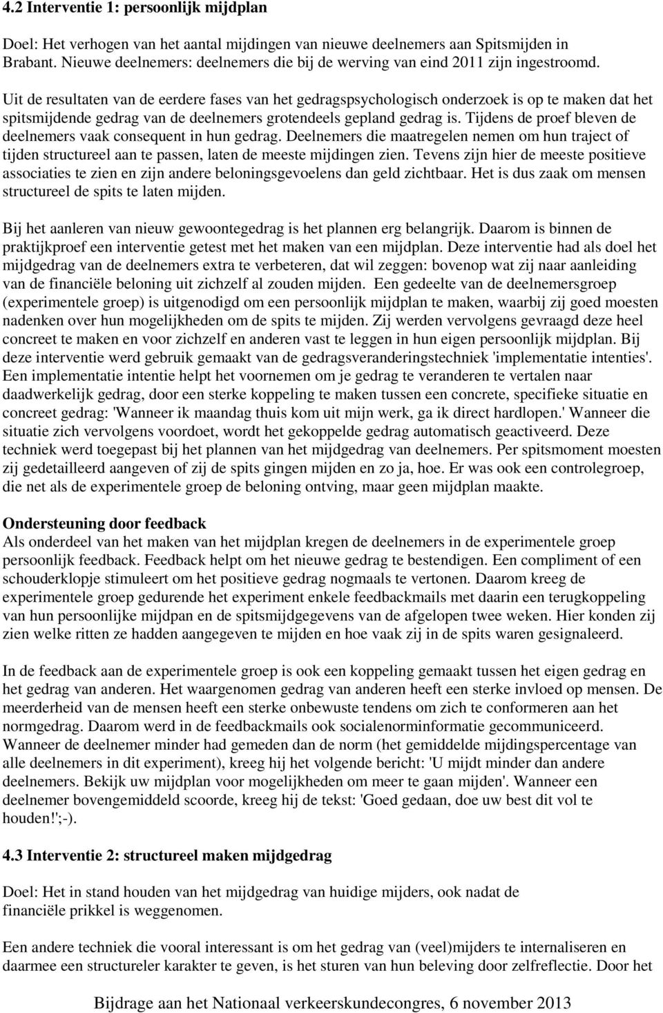 Uit de resultaten van de eerdere fases van het gedragspsychologisch onderzoek is op te maken dat het spitsmijdende gedrag van de deelnemers grotendeels gepland gedrag is.