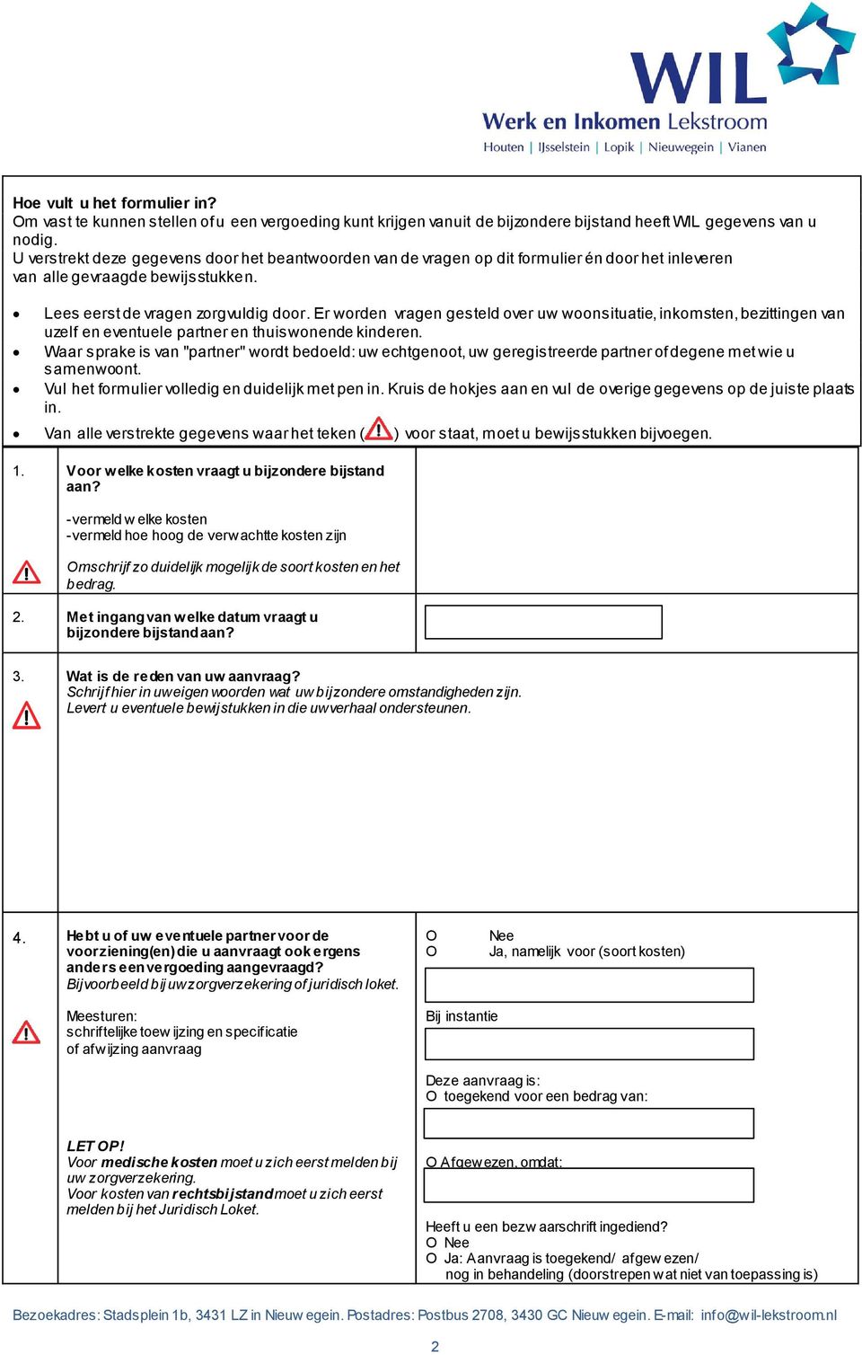 Er worden vragen gesteld over uw woonsituatie, inkomsten, bezittingen van uzelf en eventuele partner en thuiswonende kinderen.