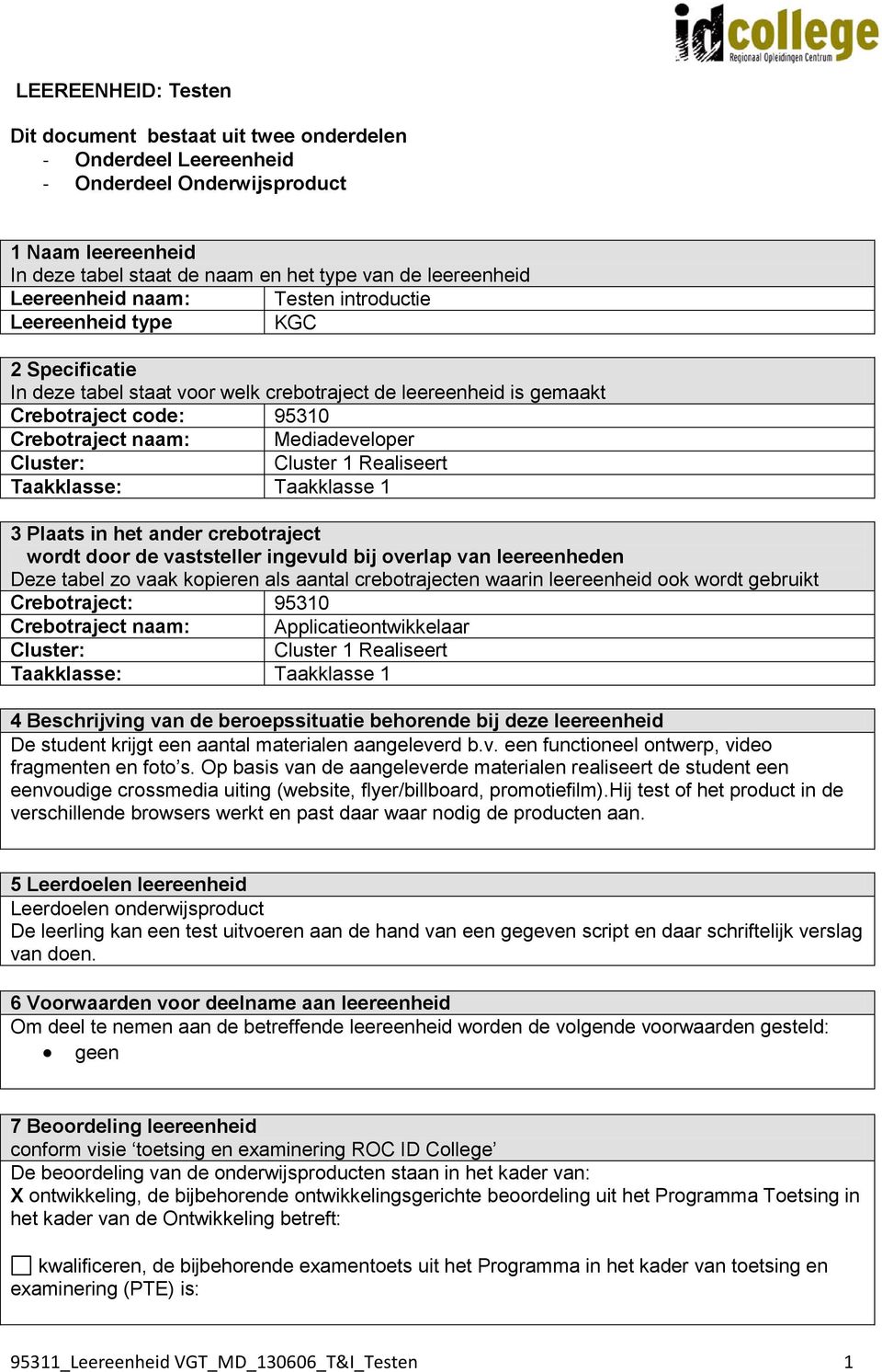 Mediadeveloper Cluster: Cluster 1 Realiseert Taakklasse: Taakklasse 1 3 Plaats in het ander crebotraject wordt door de vaststeller ingevuld bij overlap van leereenheden Deze tabel zo vaak kopieren