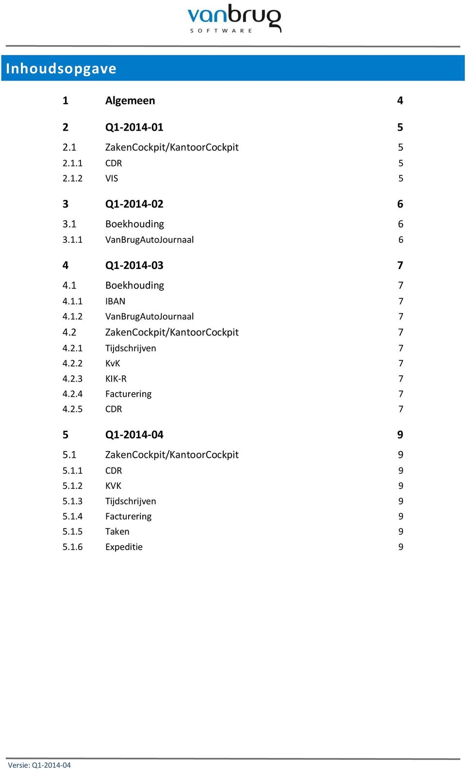 2 ZakenCockpit/KantoorCockpit 7 4.2.1 Tijdschrijven 7 4.2.2 KvK 7 4.2.3 KIK-R 7 4.2.4 Facturering 7 4.2.5 CDR 7 5 Q1-2014-04 9 5.