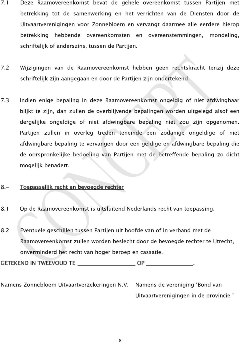 2 Wijzigingen van de Raamovereenkomst hebben geen rechtskracht tenzij deze schriftelijk zijn aangegaan en door de Partijen zijn ondertekend. 7.