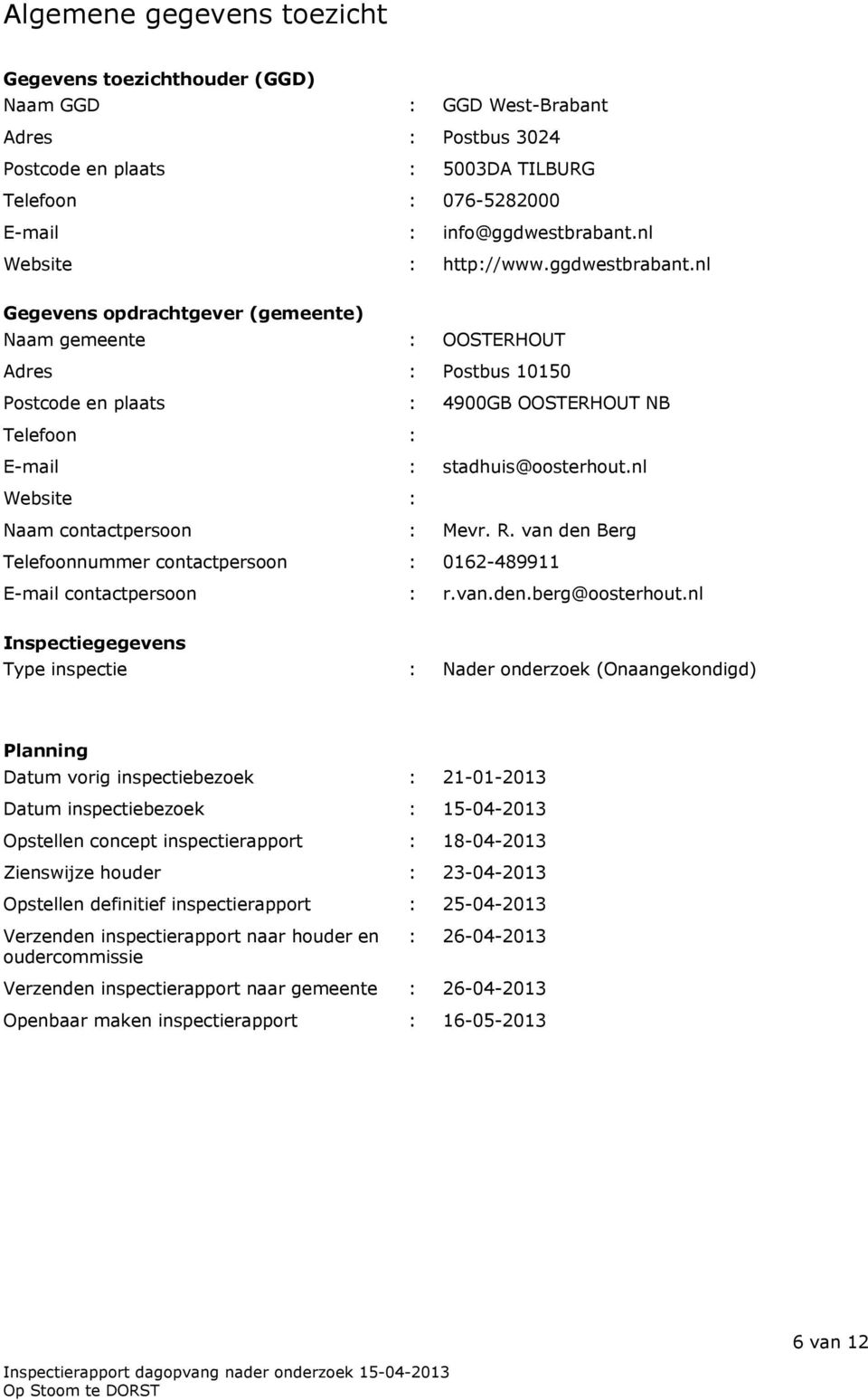 nl Gegevens opdrachtgever (gemeente) Naam gemeente : OOSTERHOUT Adres : Postbus 10150 Postcode en plaats : 4900GB OOSTERHOUT NB Telefoon : E-mail : stadhuis@oosterhout.