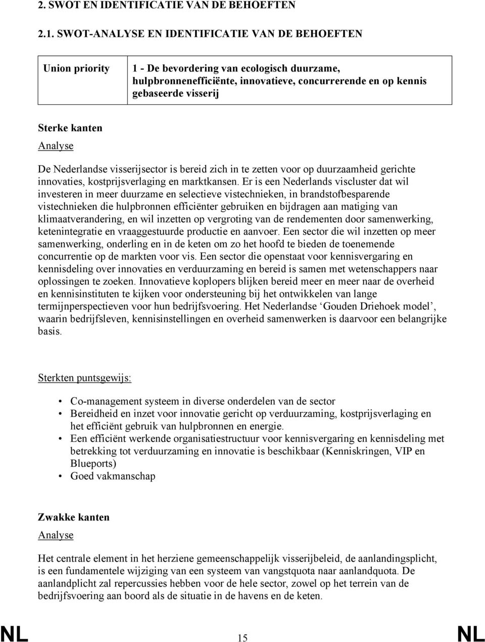 kanten Analyse De Nederlandse visserijsector is bereid zich in te zetten voor op duurzaamheid gerichte innovaties, kostprijsverlaging en marktkansen.