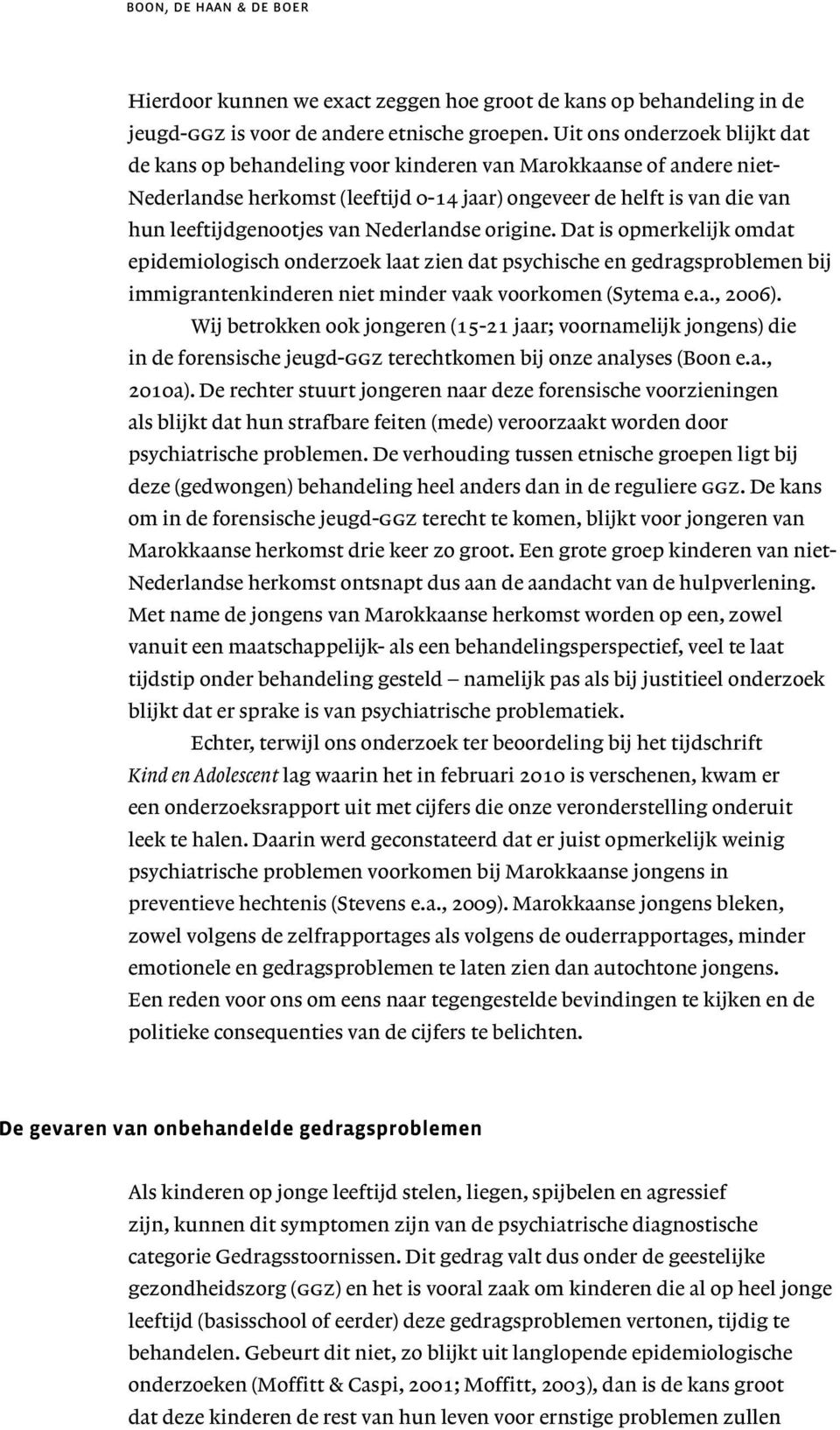 Nederlandse origine. Dat is opmerkelijk omdat epidemiologisch onderzoek laat zien dat psychische en gedragsproblemen bij immigrantenkinderen niet minder vaak voorkomen (Sytema e.a., 2006).