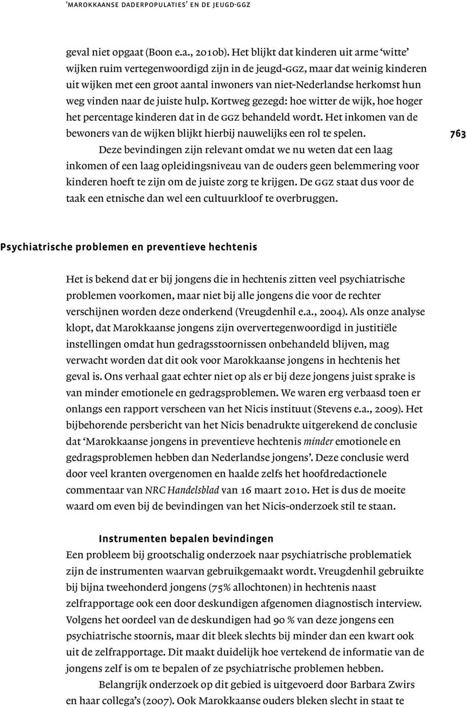 vinden naar de juiste hulp. Kortweg gezegd: hoe witter de wijk, hoe hoger het percentage kinderen dat in de ggz behandeld wordt.