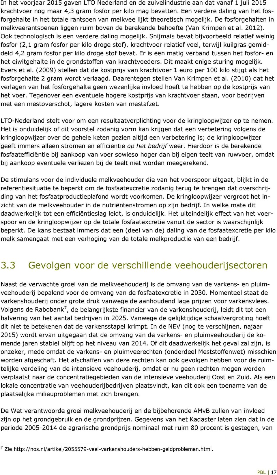 De fosforgehalten in melkveerantsoenen liggen ruim boven de berekende behoefte (Van Krimpen et al. 2012). Ook technologisch is een verdere daling mogelijk.