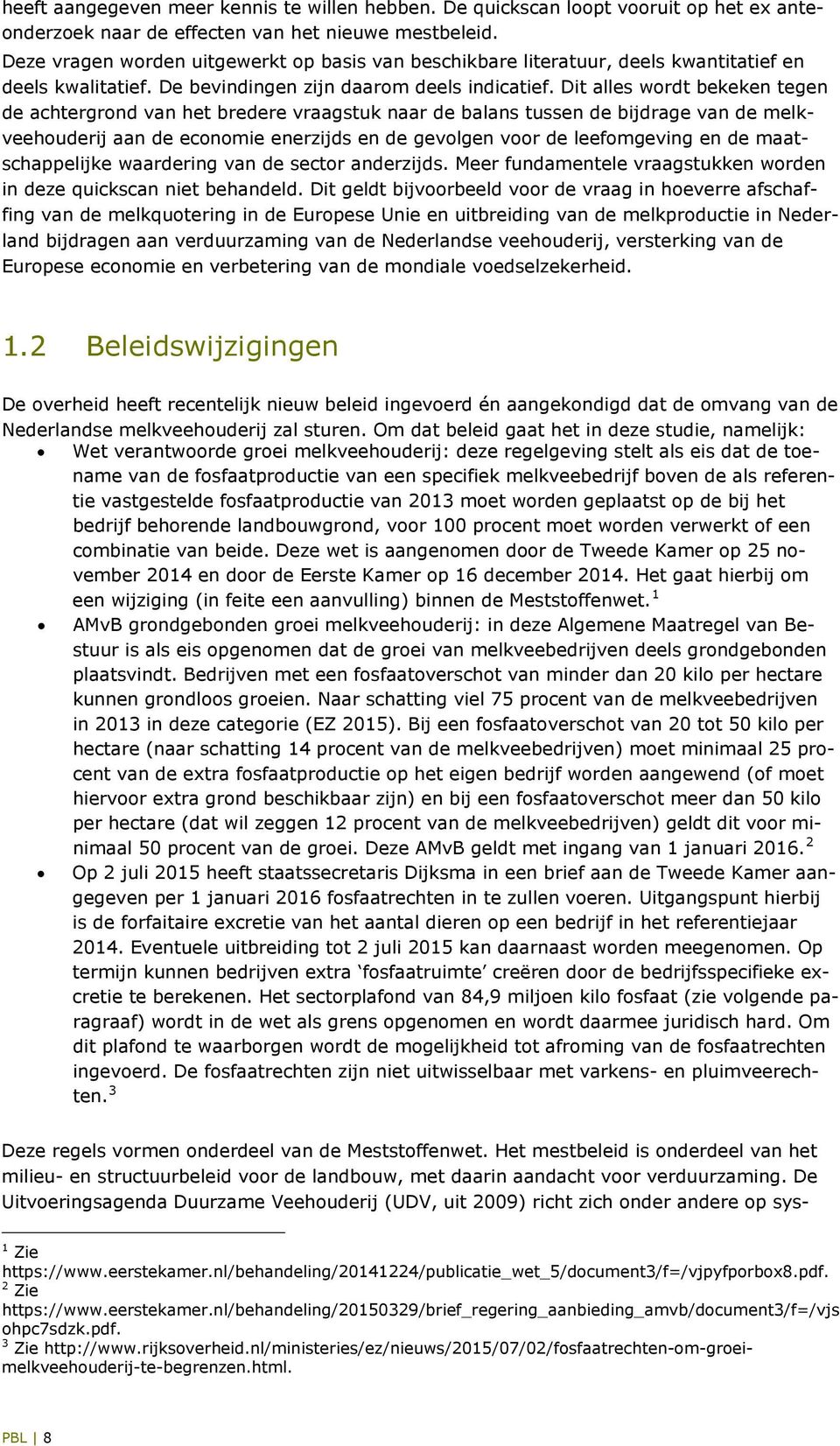 Dit alles wordt bekeken tegen de achtergrond van het bredere vraagstuk naar de balans tussen de bijdrage van de melkveehouderij aan de economie enerzijds en de gevolgen voor de leefomgeving en de