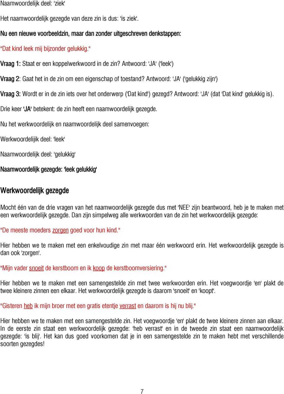 Antwoord: 'JA' ('gelukkig zijn') Vraag 3: Wordt er in de zin iets over het onderwerp ('Dat kind') gezegd? Antwoord: 'JA' (dat 'Dat kind' gelukkig is).