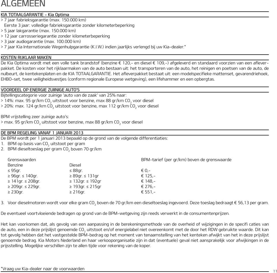 * KOSTEN RIJKLAAR MAKEN De Kia Optima wordt met een volle tank brandstof (benzine 120,- en diesel 109,-) afgeleverd en standaard voorzien van een afleverpakket.