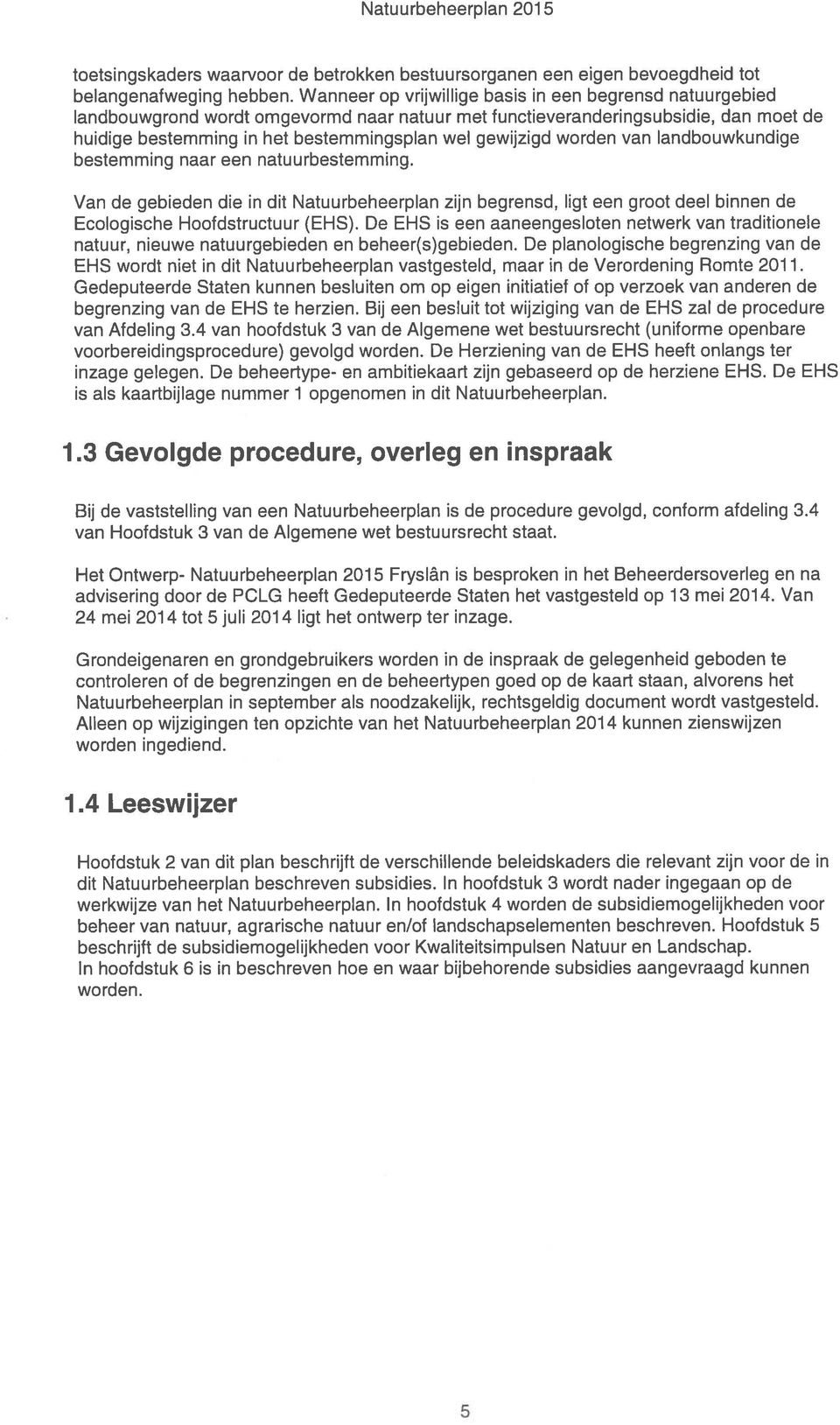 worden van landbouwkundige bestemming naar een natuurbestemming. Van de gebieden die in dit Natuurbeheerplan zijn begrensd, ligt een groot deel binnen de Ecologische Hoofdstructuur (EHS).